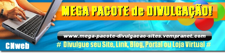 MEGA PACOTE de DIVULGACAO CN.web - http://www.loja.vempranet.com - FA�A VOC� MESMO a DIVULGA��O do seu SITE, LINK, LINKS de SITES ou PROGRAMAS de AFILIADOS ou MMN, BLOG, PORTAL ou LOJA VIRTUAL GRATIS - Divulgacao Gratis, Divulgacao Gratuita, Cadastro nos Buscadores, Meta Cadastro, Mecanismos de Buscas, Motores de Buscas, Diretorios, FFA, SEO, Otimizacao para Sites de Buscas.